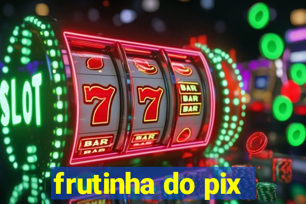 frutinha do pix